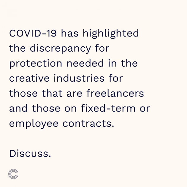 COVID-19 has highlighted the discrepancy for protection needed in the creative industries for those that are freelancers and those on fixed-term or employee contracts. Discuss.